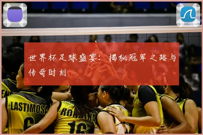 世界杯足球盛宴：揭秘冠军之路与传奇时刻